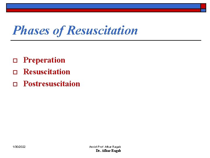 Phases of Resuscitation o o o Preperation Resuscitation Postresuscitaion 1/30/2022 Assist Prof Afkar Ragab