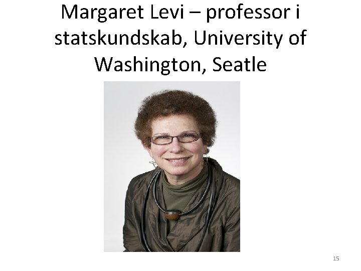 Margaret Levi – professor i statskundskab, University of Washington, Seatle 15 