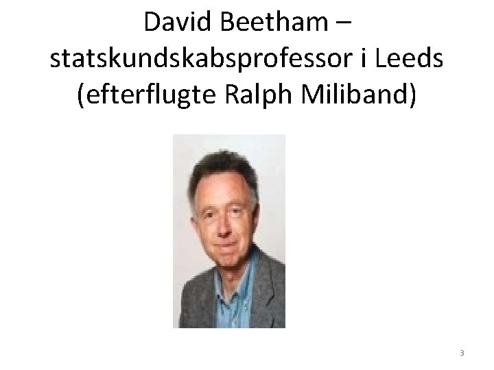 David Beetham – statskundskabsprofessor i Leeds (efterflugte Ralph Miliband) 3 