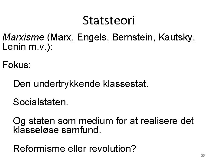 Statsteori Marxisme (Marx, Engels, Bernstein, Kautsky, Lenin m. v. ): Fokus: Den undertrykkende klassestat.