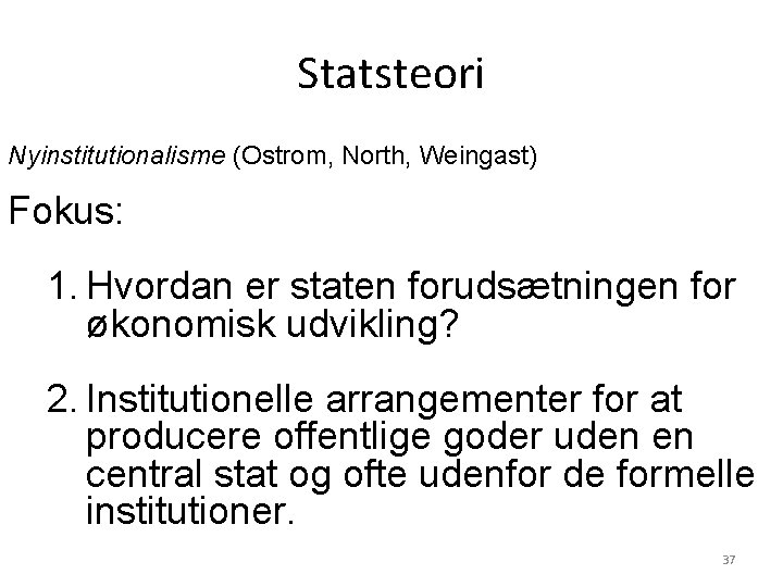 Statsteori Nyinstitutionalisme (Ostrom, North, Weingast) Fokus: 1. Hvordan er staten forudsætningen for økonomisk udvikling?
