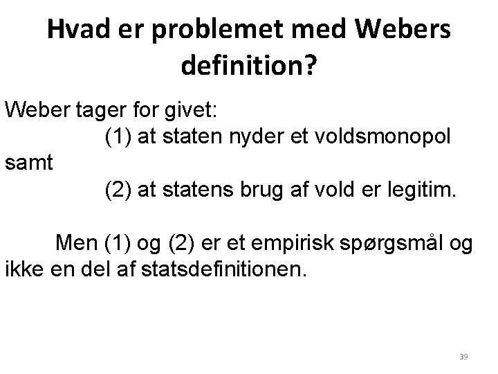 Hvad er problemet med Webers definition? Weber tager for givet: (1) at staten nyder