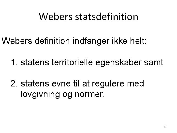 Webers statsdefinition Webers definition indfanger ikke helt: 1. statens territorielle egenskaber samt 2. statens