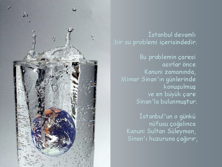 İstanbul devamlı bir su problemi içerisindedir. Bu problemin çaresi asırlar önce Kanuni zamanında, Mimar