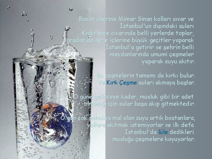 Bunun üzerine Mimar Sinan kolları sıvar ve İstanbul'un dışındaki suları Kağıthane civarında belli yerlerde