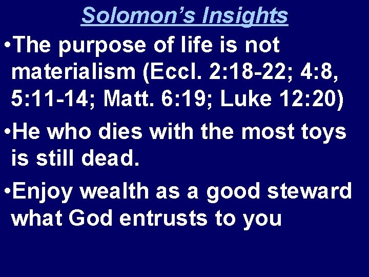 Solomon’s Insights • The purpose of life is not materialism (Eccl. 2: 18 -22;