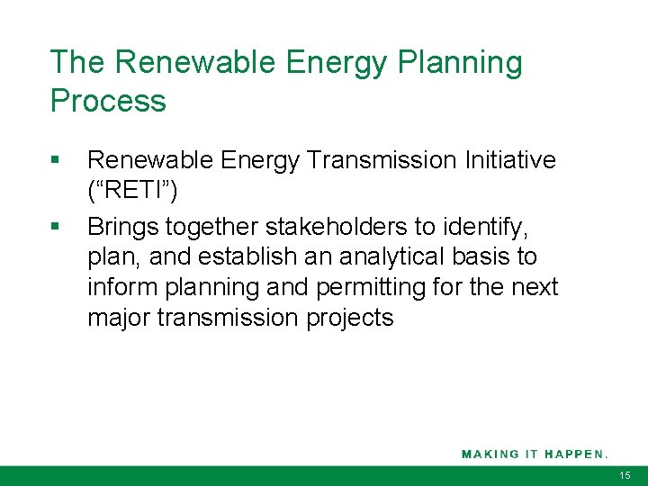 The Renewable Energy Planning Process § § Renewable Energy Transmission Initiative (“RETI”) Brings together