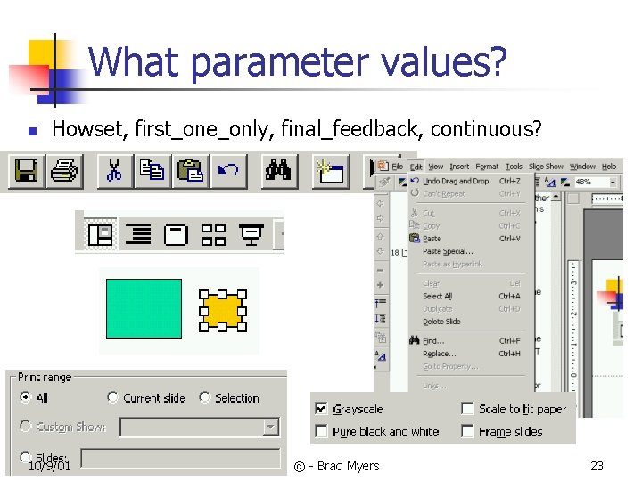 What parameter values? n Howset, first_one_only, final_feedback, continuous? 10/9/01 © - Brad Myers 23