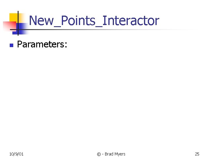 New_Points_Interactor n Parameters: 10/9/01 © - Brad Myers 25 