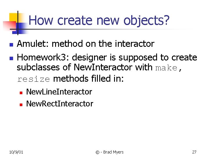 How create new objects? n n Amulet: method on the interactor Homework 3: designer