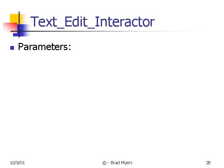 Text_Edit_Interactor n Parameters: 10/9/01 © - Brad Myers 28 