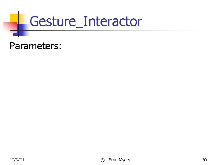 Gesture_Interactor Parameters: 10/9/01 © - Brad Myers 30 