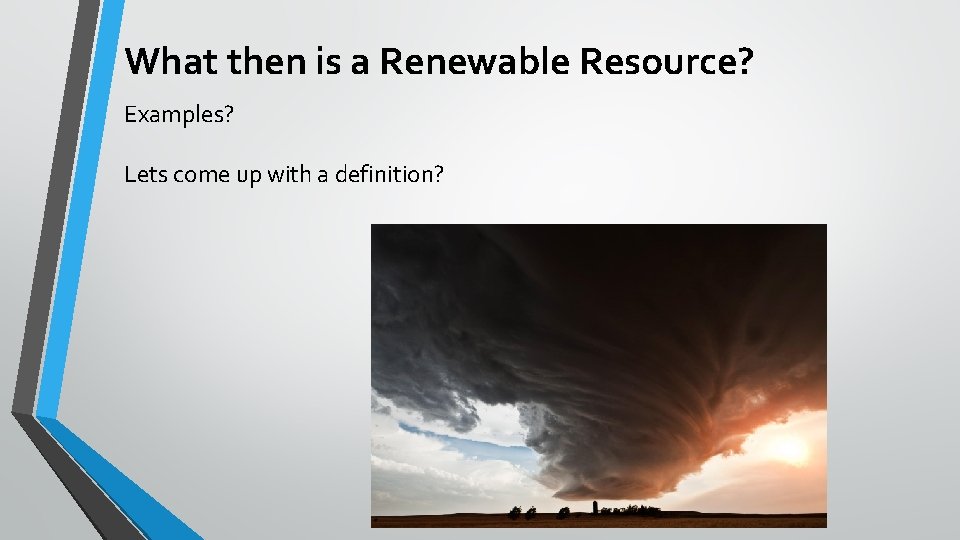 What then is a Renewable Resource? Examples? Lets come up with a definition? 