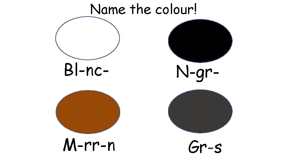 Name the colour! Bl-nc- M-rr-n N-gr- Gr-s 