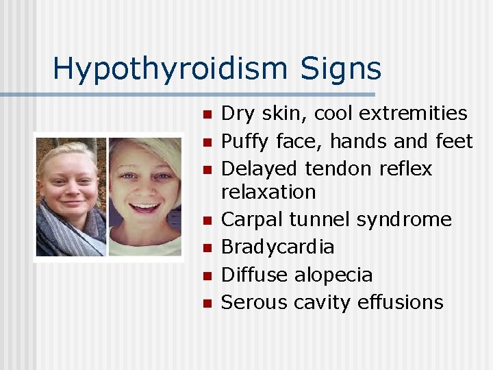 Hypothyroidism Signs n n n n Dry skin, cool extremities Puffy face, hands and
