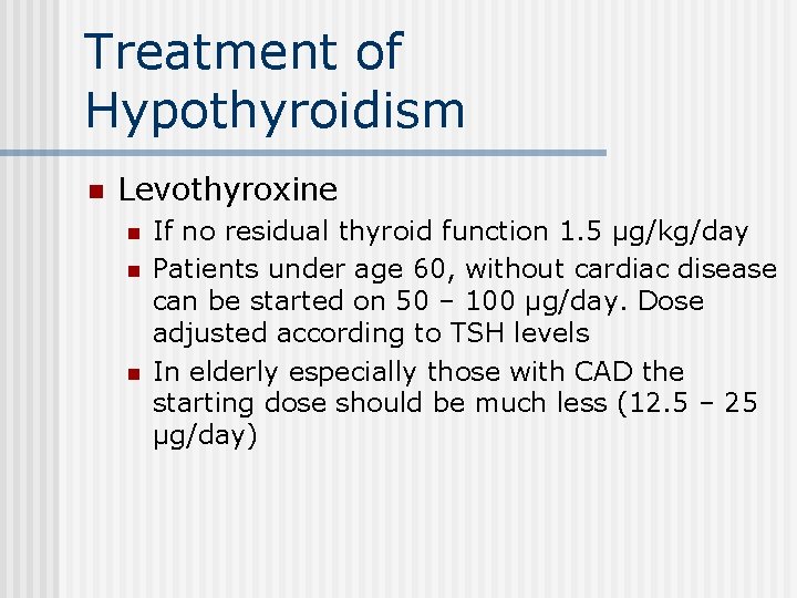 Treatment of Hypothyroidism n Levothyroxine n n n If no residual thyroid function 1.