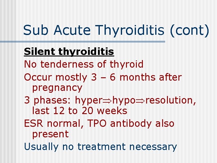 Sub Acute Thyroiditis (cont) Silent thyroiditis No tenderness of thyroid Occur mostly 3 –