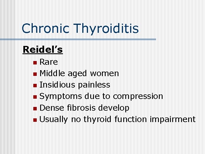 Chronic Thyroiditis Reidel’s Rare n Middle aged women n Insidious painless n Symptoms due