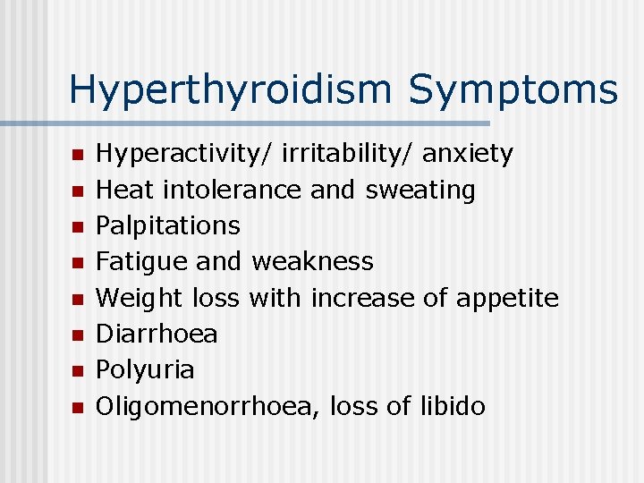 Hyperthyroidism Symptoms n n n n Hyperactivity/ irritability/ anxiety Heat intolerance and sweating Palpitations
