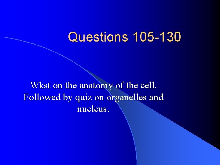 Questions 105 -130 Wkst on the anatomy of the cell. Followed by quiz on