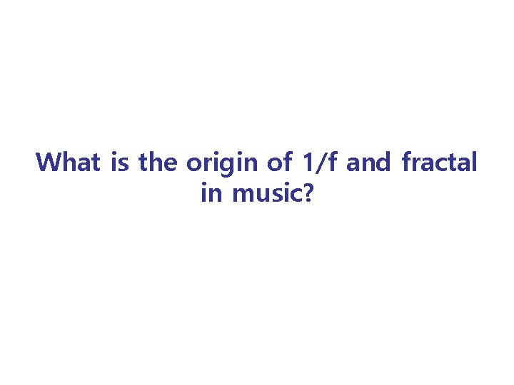 What is the origin of 1/f and fractal in music? 