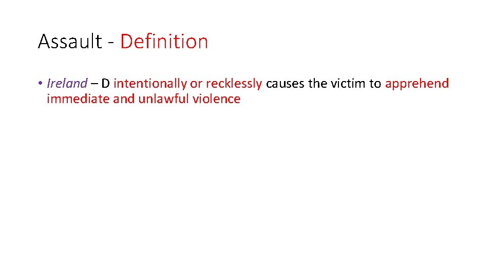 Assault - Definition • Ireland – D intentionally or recklessly causes the victim to
