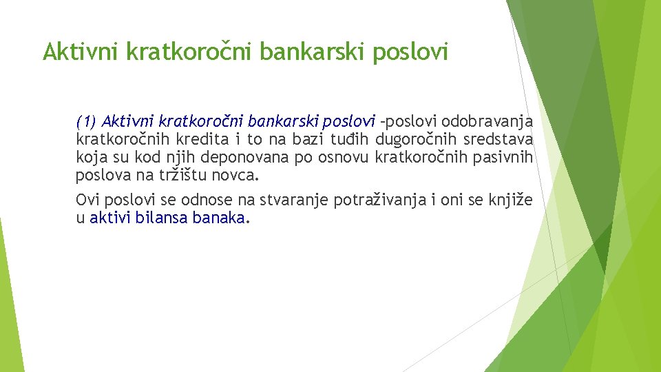 Aktivni kratkoročni bankarski poslovi (1) Aktivni kratkoročni bankarski poslovi –poslovi odobravanja kratkoročnih kredita i