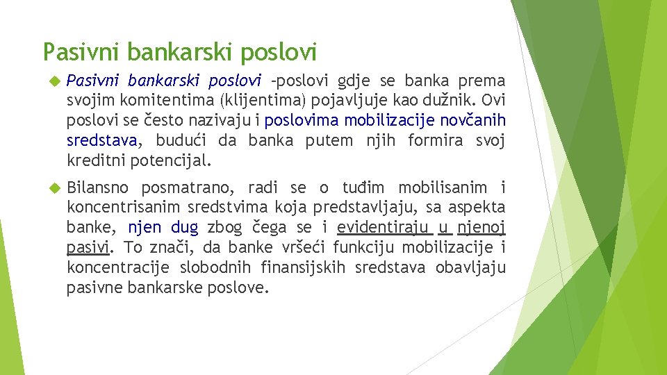 Pasivni bankarski poslovi –poslovi gdje se banka prema svojim komitentima (klijentima) pojavljuje kao dužnik.