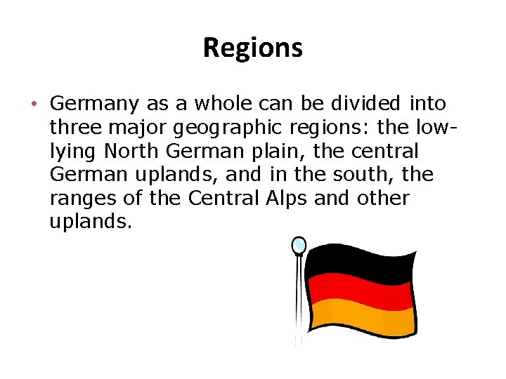 Regions • Germany as a whole can be divided into three major geographic regions: