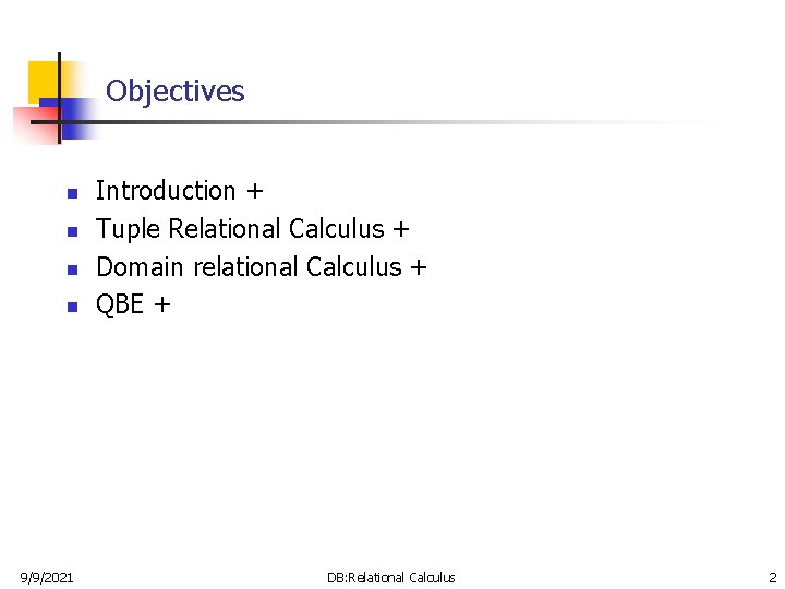 Objectives n n 9/9/2021 Introduction + Tuple Relational Calculus + Domain relational Calculus +