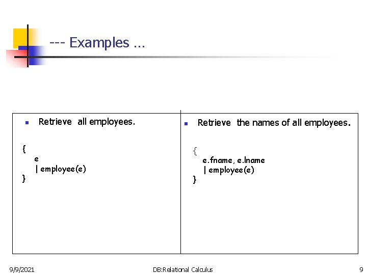 --- Examples … n { } 9/9/2021 Retrieve all employees. e | employee(e) Retrieve