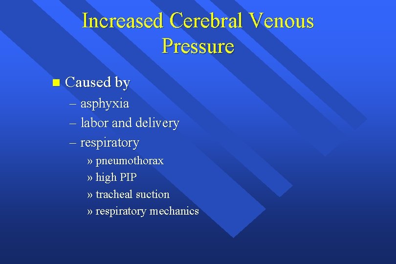 Increased Cerebral Venous Pressure n Caused by – asphyxia – labor and delivery –