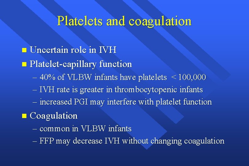 Platelets and coagulation Uncertain role in IVH n Platelet-capillary function n – 40% of