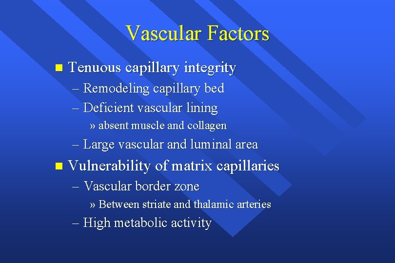 Vascular Factors n Tenuous capillary integrity – Remodeling capillary bed – Deficient vascular lining