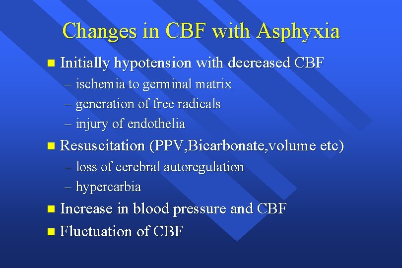 Changes in CBF with Asphyxia n Initially hypotension with decreased CBF – ischemia to