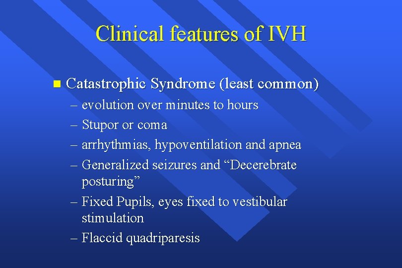 Clinical features of IVH n Catastrophic Syndrome (least common) – evolution over minutes to