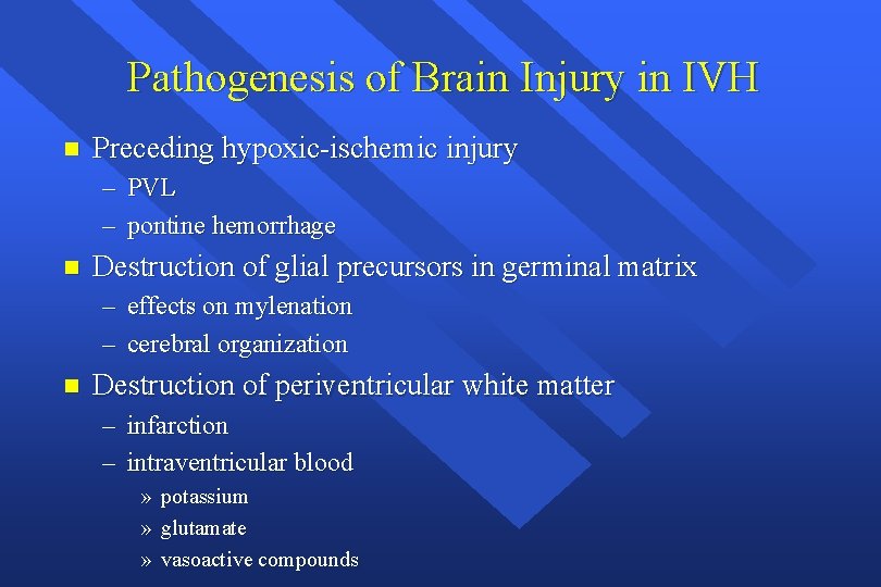 Pathogenesis of Brain Injury in IVH n Preceding hypoxic-ischemic injury – PVL – pontine