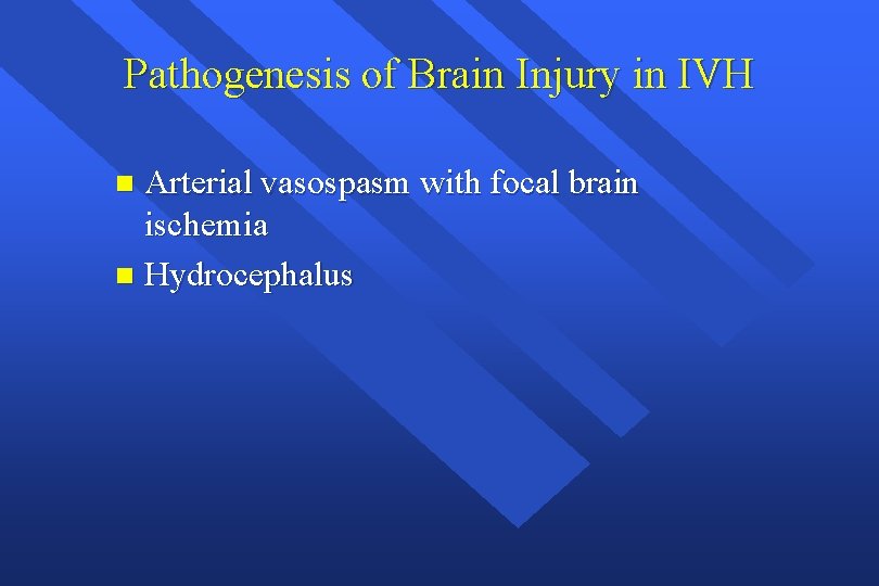Pathogenesis of Brain Injury in IVH Arterial vasospasm with focal brain ischemia n Hydrocephalus