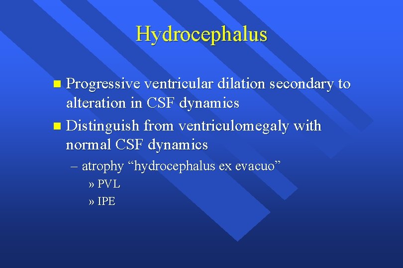 Hydrocephalus Progressive ventricular dilation secondary to alteration in CSF dynamics n Distinguish from ventriculomegaly