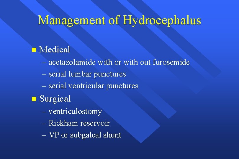 Management of Hydrocephalus n Medical – acetazolamide with or with out furosemide – serial