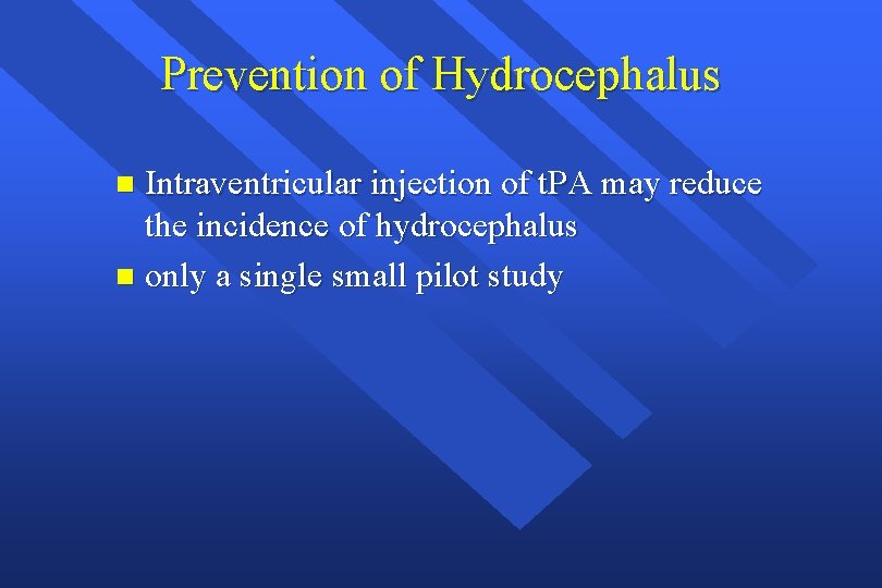 Prevention of Hydrocephalus Intraventricular injection of t. PA may reduce the incidence of hydrocephalus