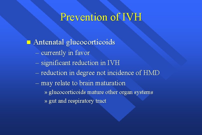 Prevention of IVH n Antenatal glucocorticoids – currently in favor – significant reduction in