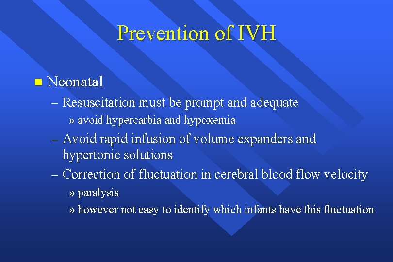 Prevention of IVH n Neonatal – Resuscitation must be prompt and adequate » avoid