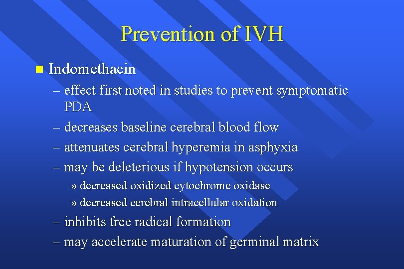 Prevention of IVH n Indomethacin – effect first noted in studies to prevent symptomatic