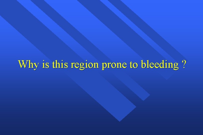 Why is this region prone to bleeding ? 