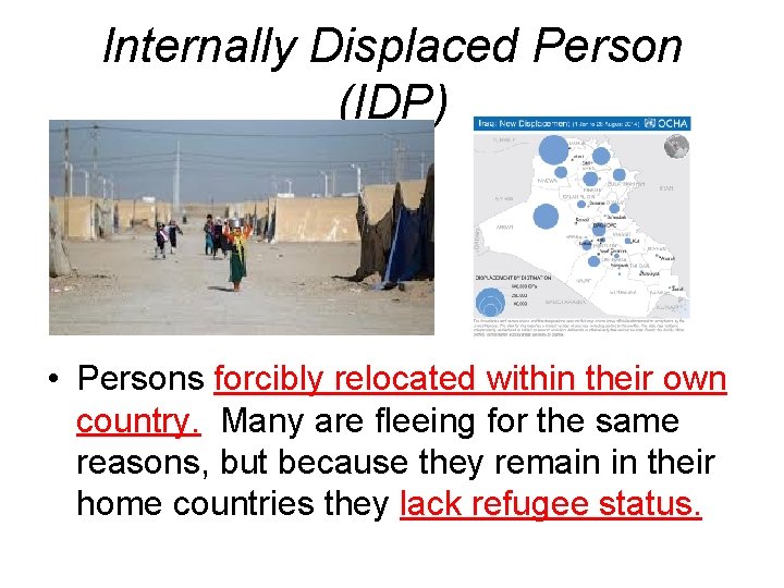 Internally Displaced Person (IDP) • Persons forcibly relocated within their own country. Many are