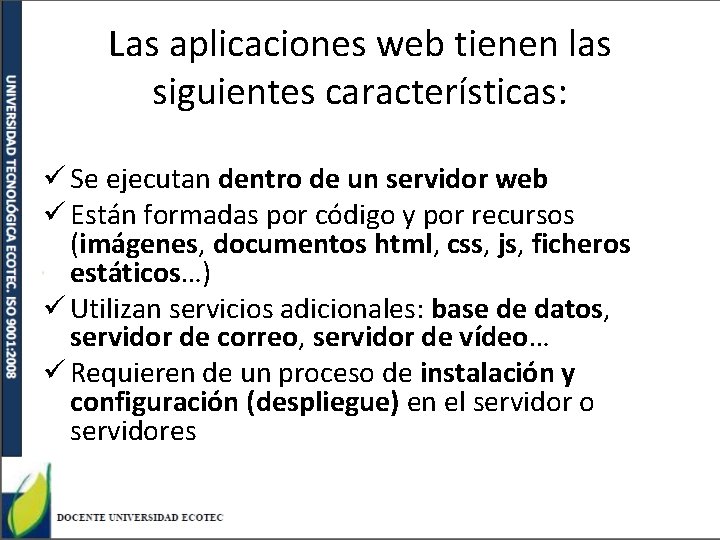 Las aplicaciones web tienen las siguientes características: ü Se ejecutan dentro de un servidor