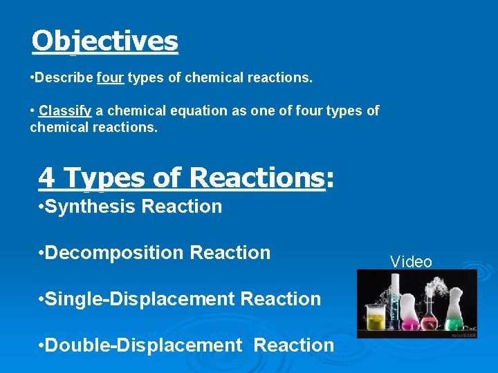 Objectives • Describe four types of chemical reactions. • Classify a chemical equation as