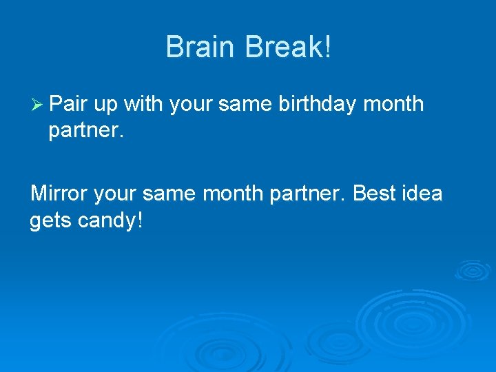 Brain Break! Ø Pair up with your same birthday month partner. Mirror your same
