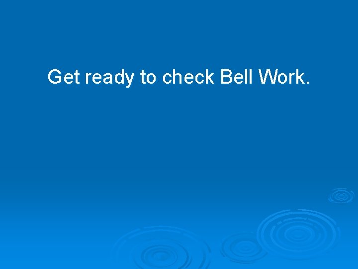 Get ready to check Bell Work. 